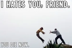 Mém: az egyik férfi szikláról lelöki a másikat, felirat: „I hates you, friend. You die now.”